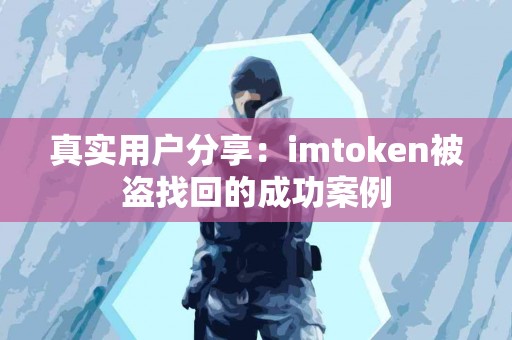 真实用户分享：imtoken被盗找回的成功案例