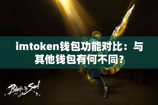 imtoken钱包功能对比：与其他钱包有何不同？