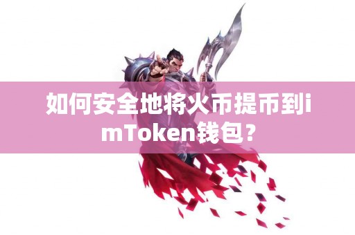 如何安全地将火币提币到imToken钱包？