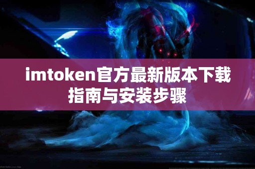 imtoken官方最新版本下载指南与安装步骤