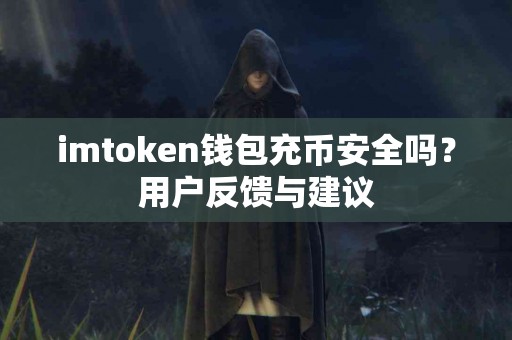 imtoken钱包充币安全吗？用户反馈与建议