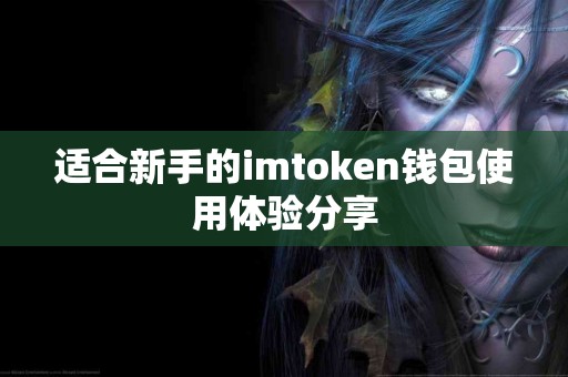 适合新手的imtoken钱包使用体验分享