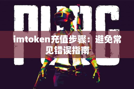 imtoken充值步骤：避免常见错误指南