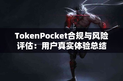 TokenPocket合规与风险评估：用户真实体验总结