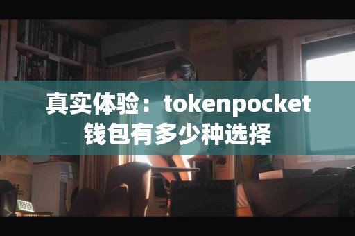 真实体验：tokenpocket钱包有多少种选择