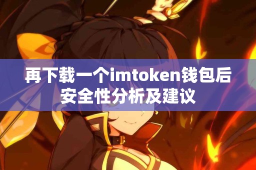 再下载一个imtoken钱包后安全性分析及建议