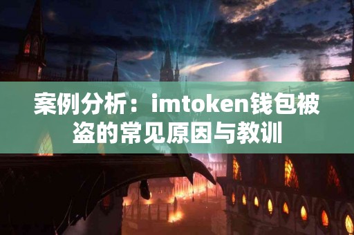案例分析：imtoken钱包被盗的常见原因与教训