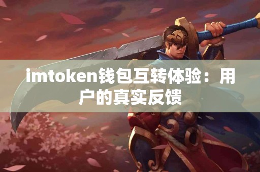 imtoken钱包互转体验：用户的真实反馈