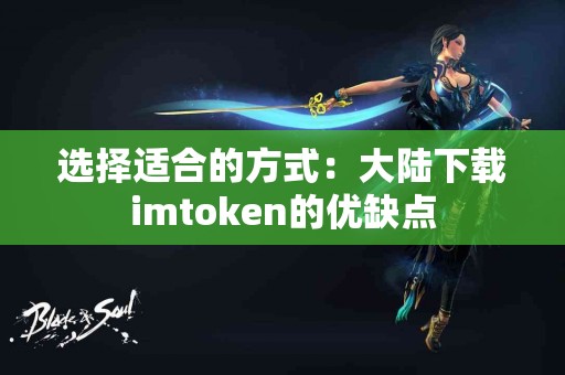选择适合的方式：大陆下载imtoken的优缺点