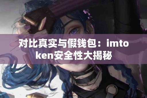 对比真实与假钱包：imtoken安全性大揭秘
