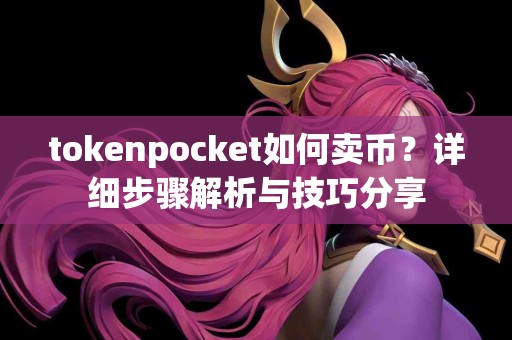 tokenpocket如何卖币？详细步骤解析与技巧分享