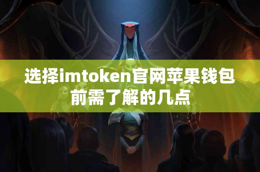 选择imtoken官网苹果钱包前需了解的几点