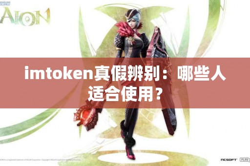 imtoken真假辨别：哪些人适合使用？