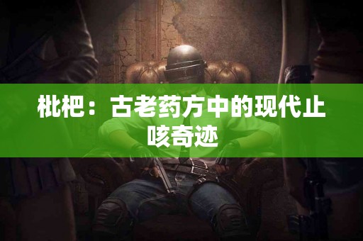 枇杷：古老药方中的现代止咳奇迹