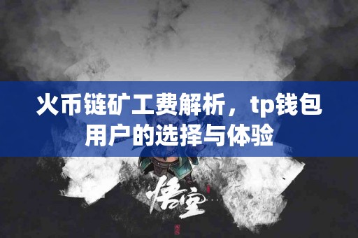 火币链矿工费解析，tp钱包用户的选择与体验