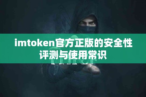 imtoken官方正版的安全性评测与使用常识