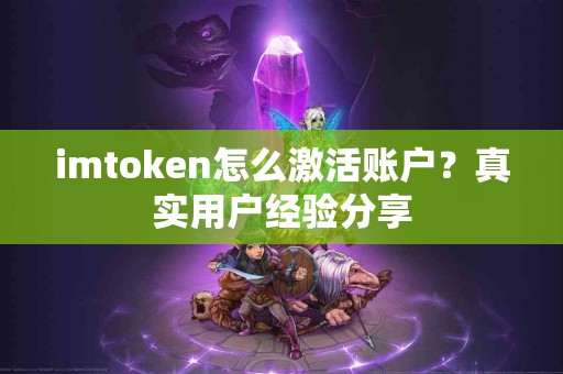 imtoken怎么激活账户？真实用户经验分享