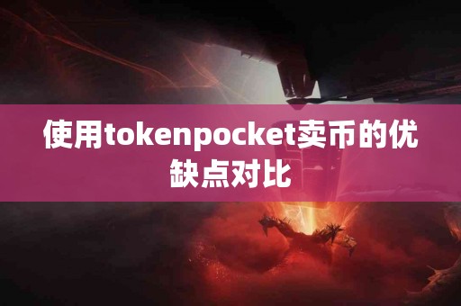 使用tokenpocket卖币的优缺点对比