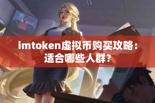imtoken虚拟币购买攻略：适合哪些人群？
