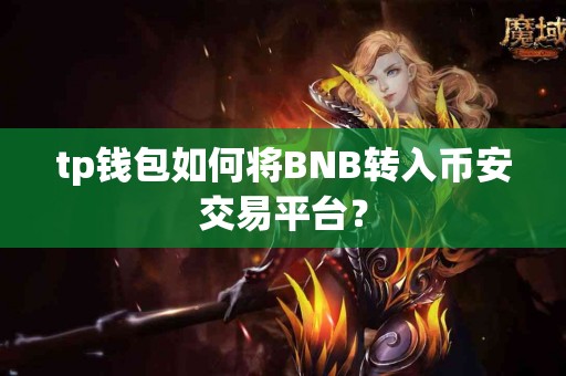 tp钱包如何将BNB转入币安交易平台？