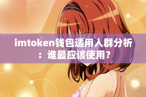 imtoken钱包适用人群分析：谁最应该使用？