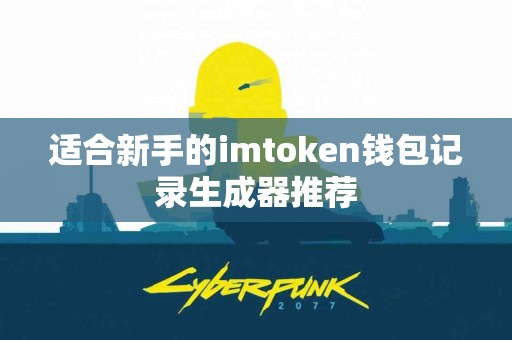适合新手的imtoken钱包记录生成器推荐