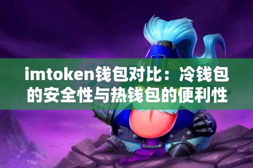 imtoken钱包对比：冷钱包的安全性与热钱包的便利性