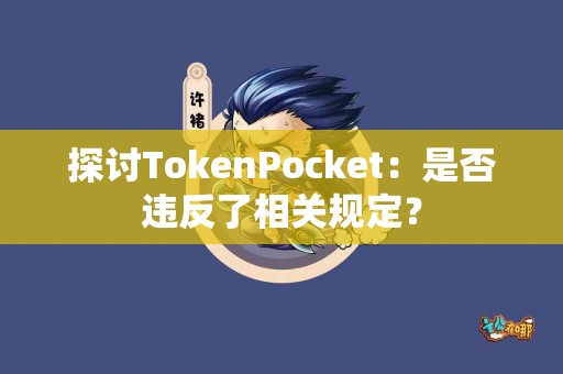探讨TokenPocket：是否违反了相关规定？