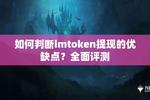 如何判断imtoken提现的优缺点？全面评测