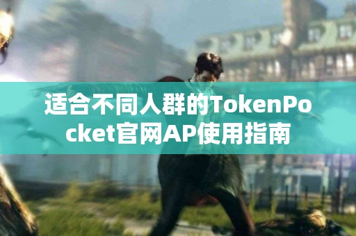 适合不同人群的TokenPocket官网AP使用指南