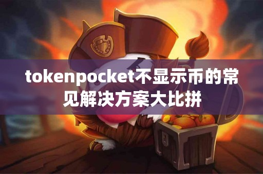 tokenpocket不显示币的常见解决方案大比拼