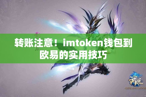 转账注意！imtoken钱包到欧易的实用技巧