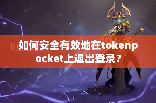 如何安全有效地在tokenpocket上退出登录？