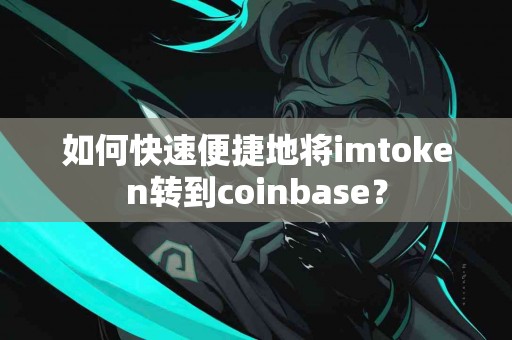 如何快速便捷地将imtoken转到coinbase？