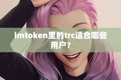 imtoken里的trc适合哪些用户？