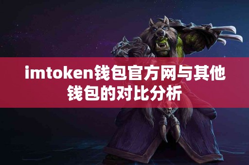 imtoken钱包官方网与其他钱包的对比分析