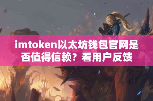 imtoken以太坊钱包官网是否值得信赖？看用户反馈
