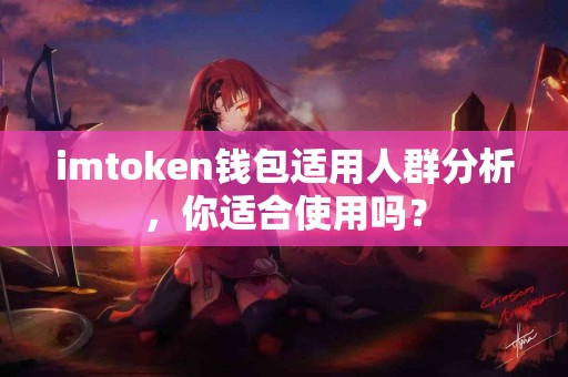 imtoken钱包适用人群分析，你适合使用吗？