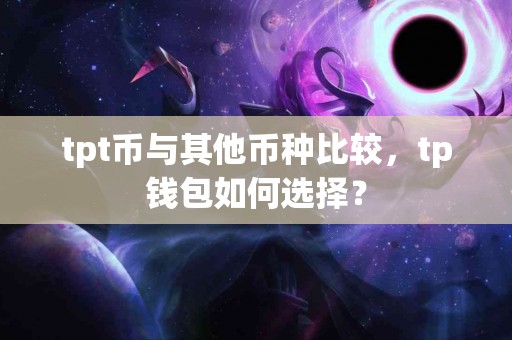 tpt币与其他币种比较，tp钱包如何选择？