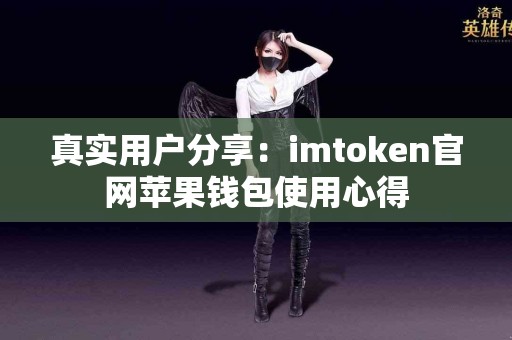 真实用户分享：imtoken官网苹果钱包使用心得