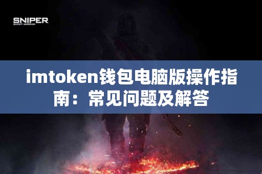 imtoken钱包电脑版操作指南：常见问题及解答
