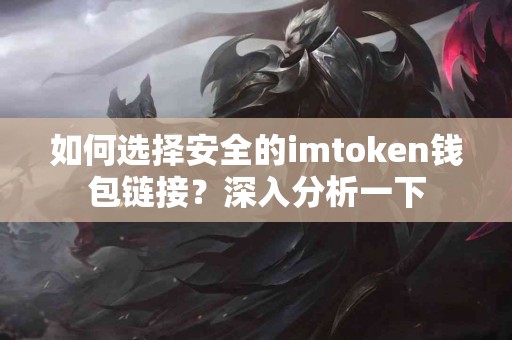 如何选择安全的imtoken钱包链接？深入分析一下