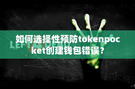如何选择性预防tokenpocket创建钱包错误？