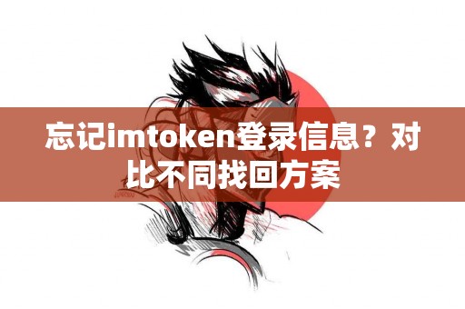 忘记imtoken登录信息？对比不同找回方案