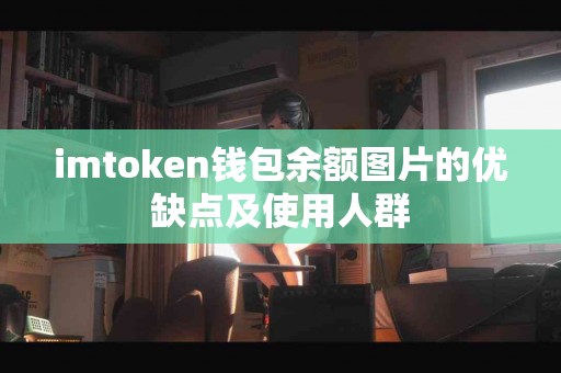 imtoken钱包余额图片的优缺点及使用人群