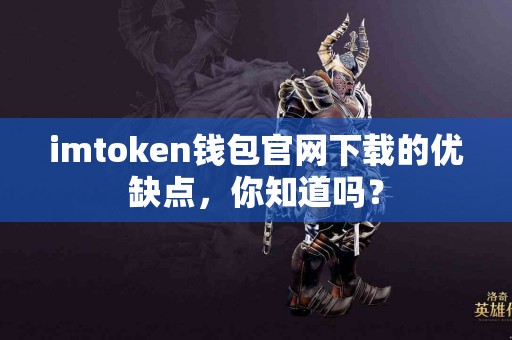 imtoken钱包官网下载的优缺点，你知道吗？