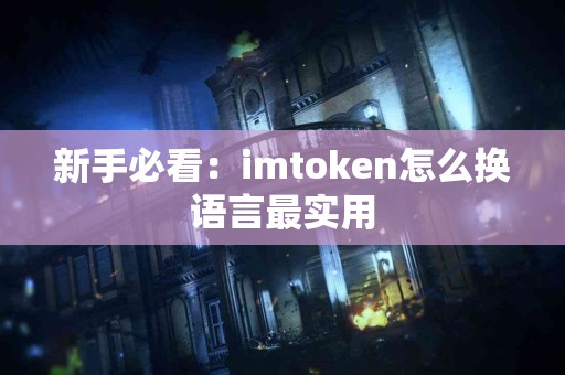 新手必看：imtoken怎么换语言最实用