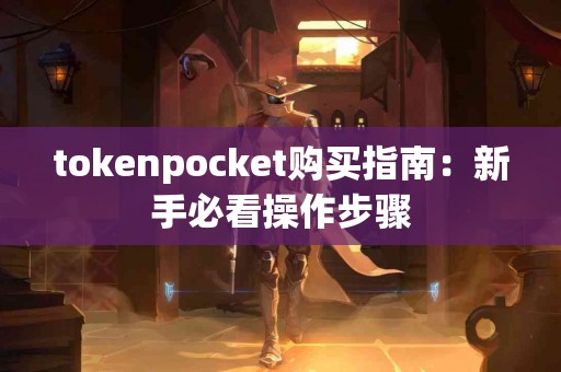 tokenpocket购买指南：新手必看操作步骤