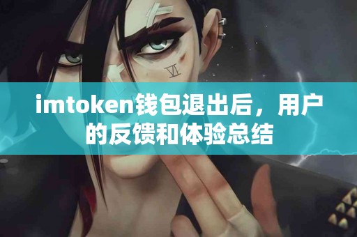 imtoken钱包退出后，用户的反馈和体验总结