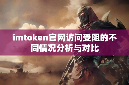 imtoken官网访问受阻的不同情况分析与对比